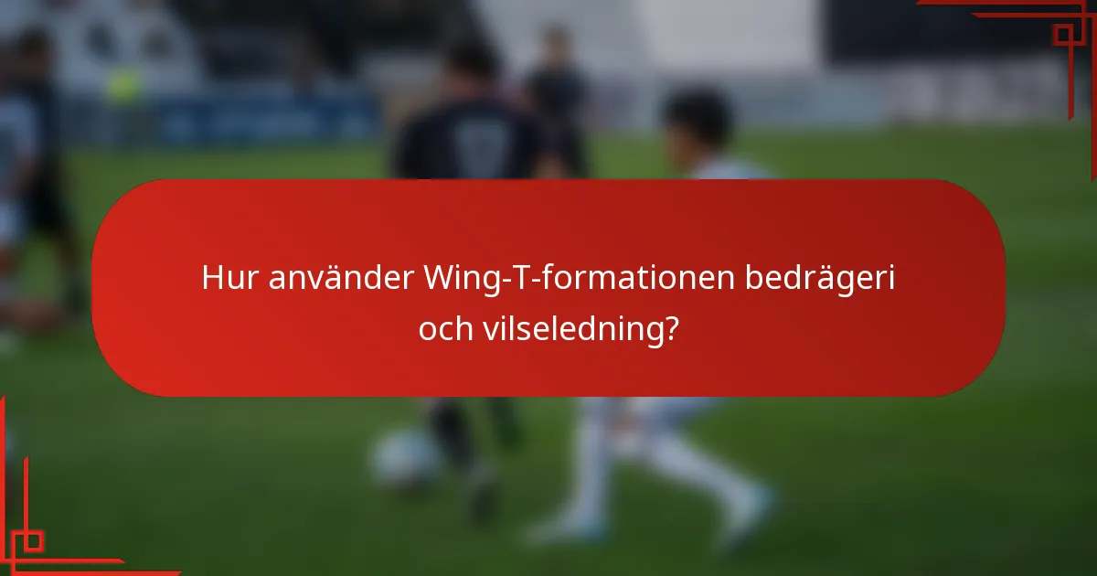 Hur använder Wing-T-formationen bedrägeri och vilseledning?