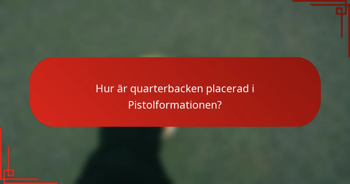 Hur är quarterbacken placerad i Pistolformationen?