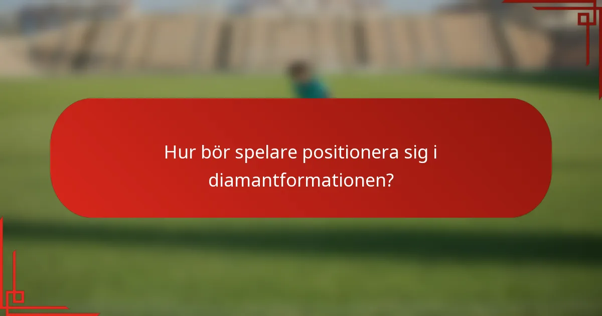 Hur bör spelare positionera sig i diamantformationen?