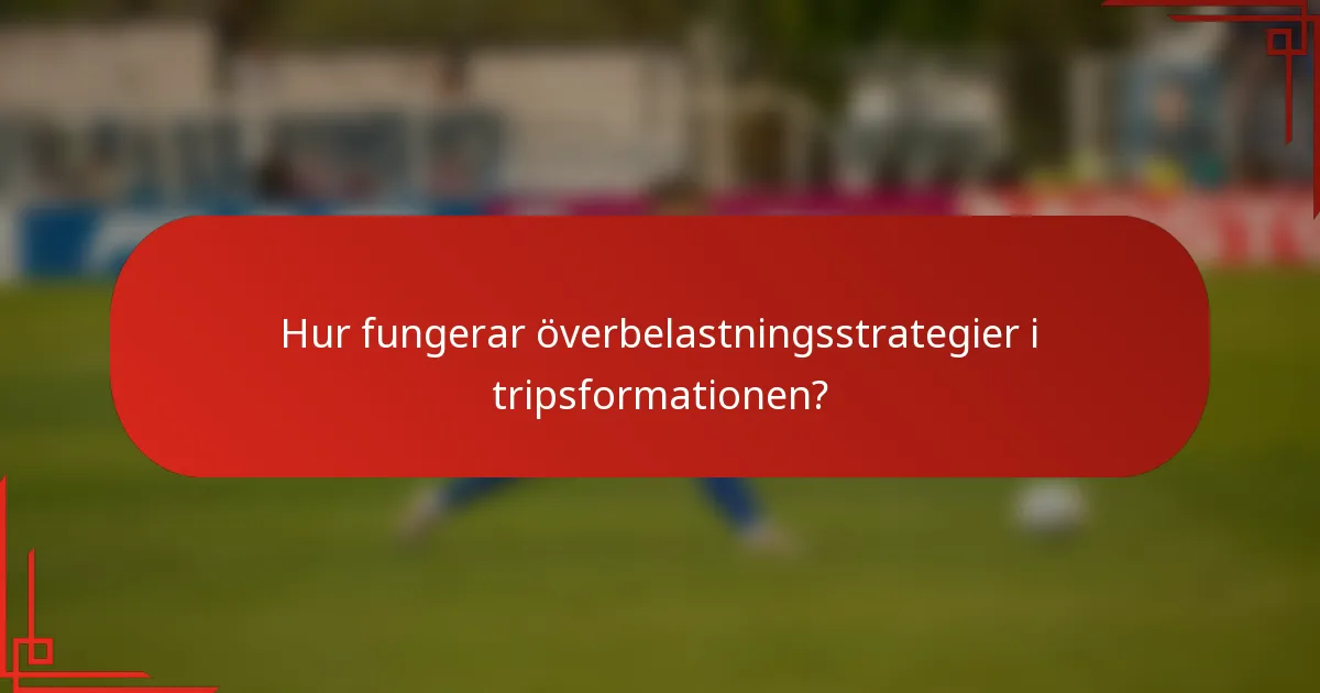 Hur fungerar överbelastningsstrategier i tripsformationen?