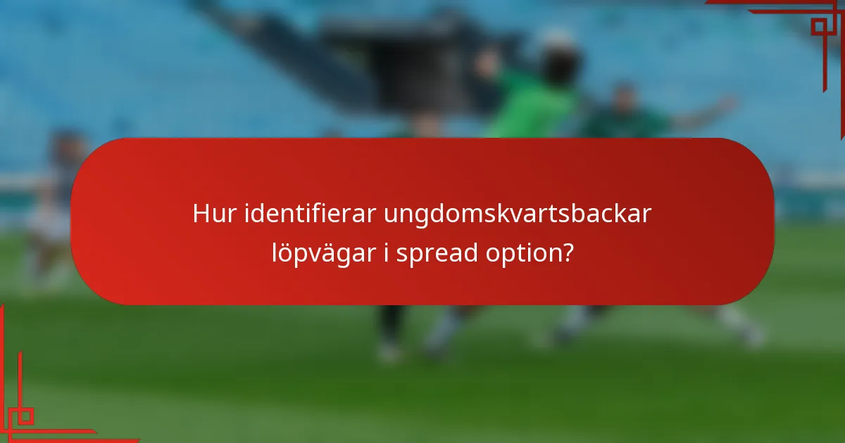 Hur identifierar ungdomskvartsbackar löpvägar i spread option?