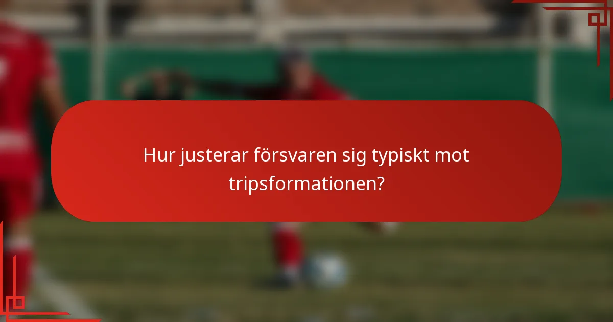 Hur justerar försvaren sig typiskt mot tripsformationen?