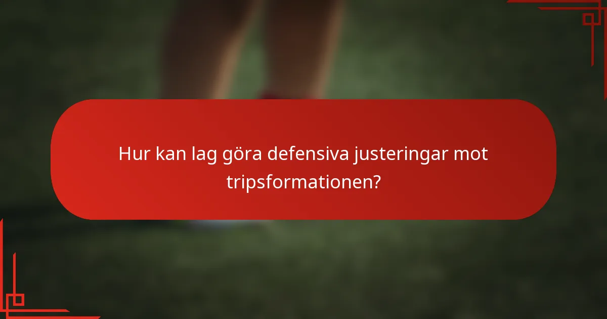 Hur kan lag göra defensiva justeringar mot tripsformationen?