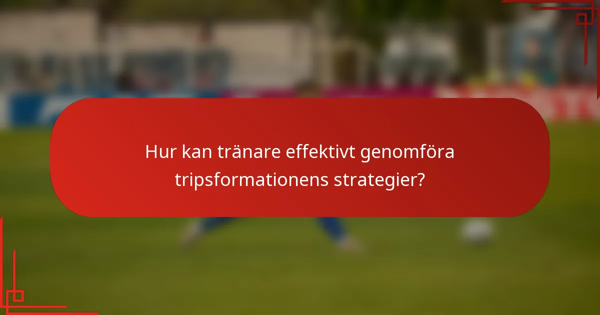 Hur kan tränare effektivt genomföra tripsformationens strategier?