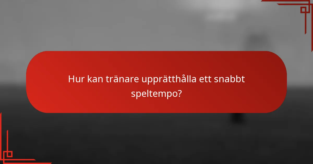 Hur kan tränare upprätthålla ett snabbt speltempo?