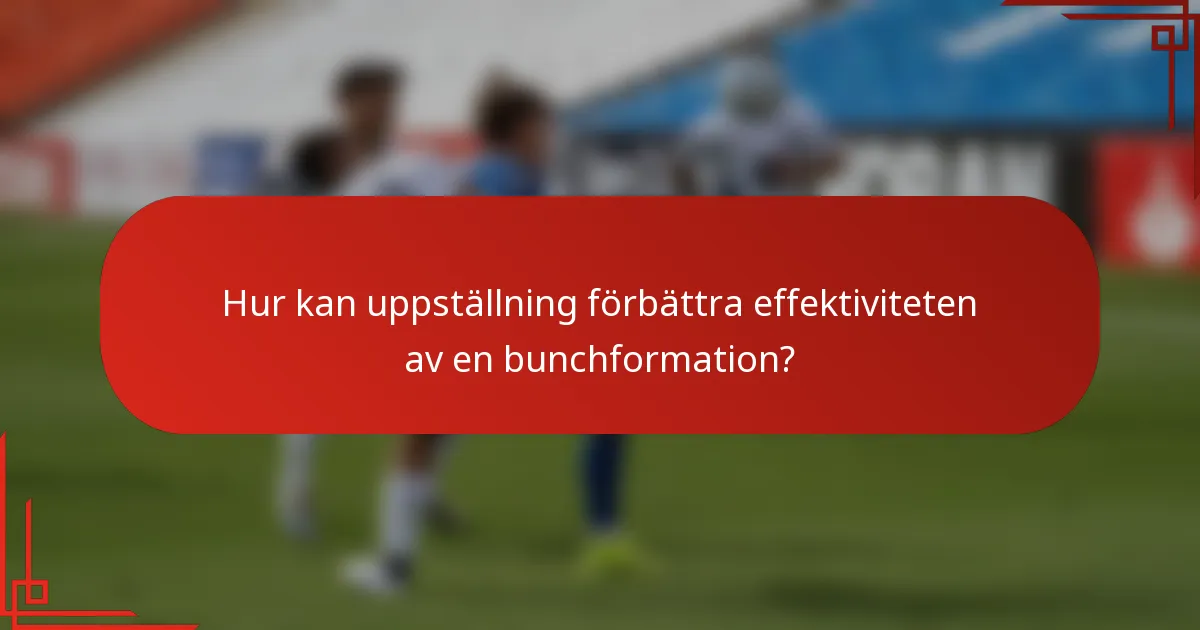 Hur kan uppställning förbättra effektiviteten av en bunchformation?