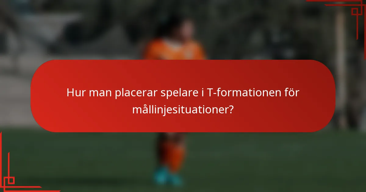 Hur man placerar spelare i T-formationen för mållinjesituationer?