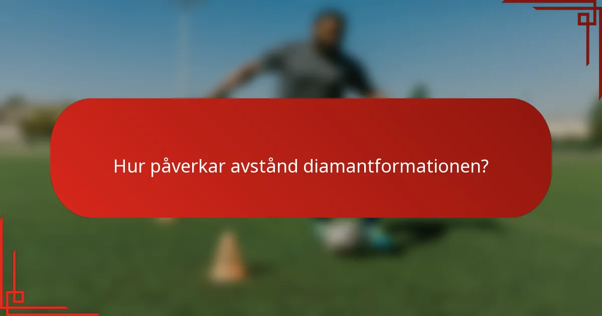 Hur påverkar avstånd diamantformationen?