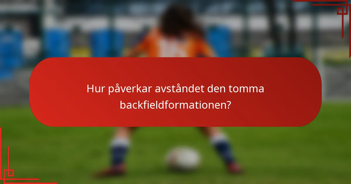 Hur påverkar avståndet den tomma backfieldformationen?