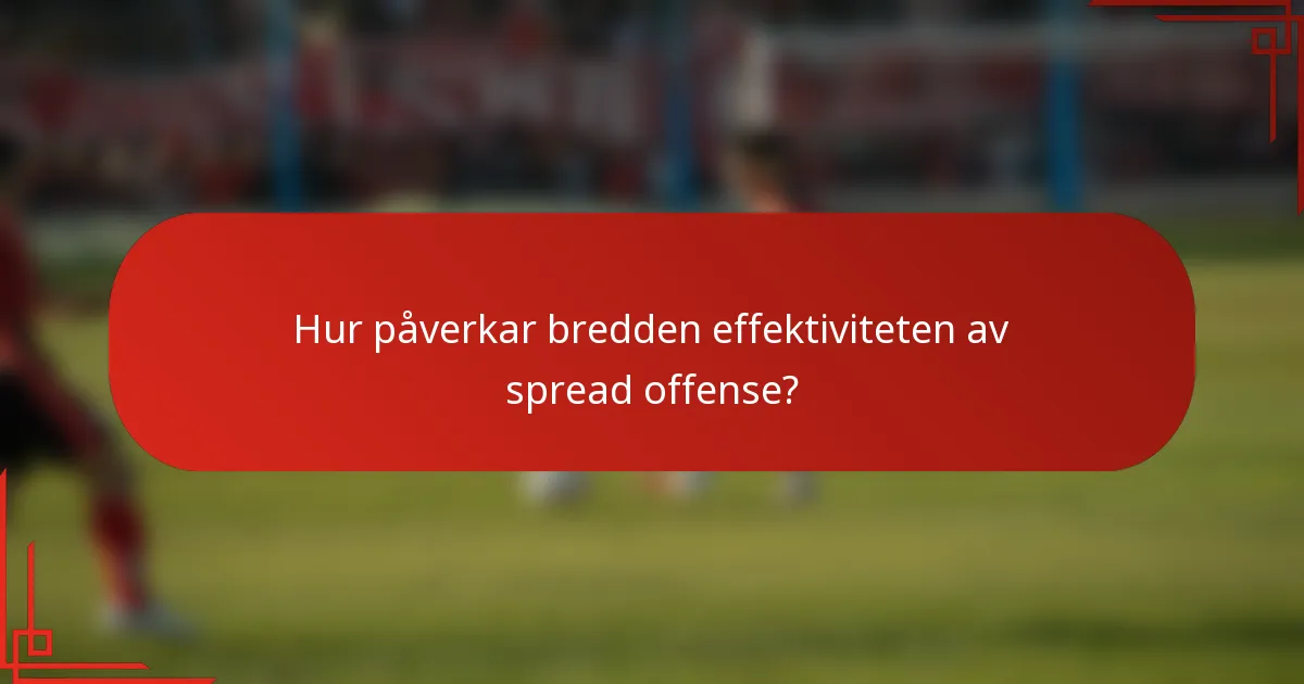 Hur påverkar bredden effektiviteten av spread offense?