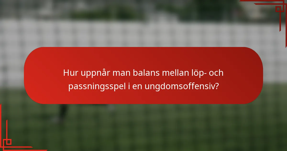 Hur uppnår man balans mellan löp- och passningsspel i en ungdomsoffensiv?