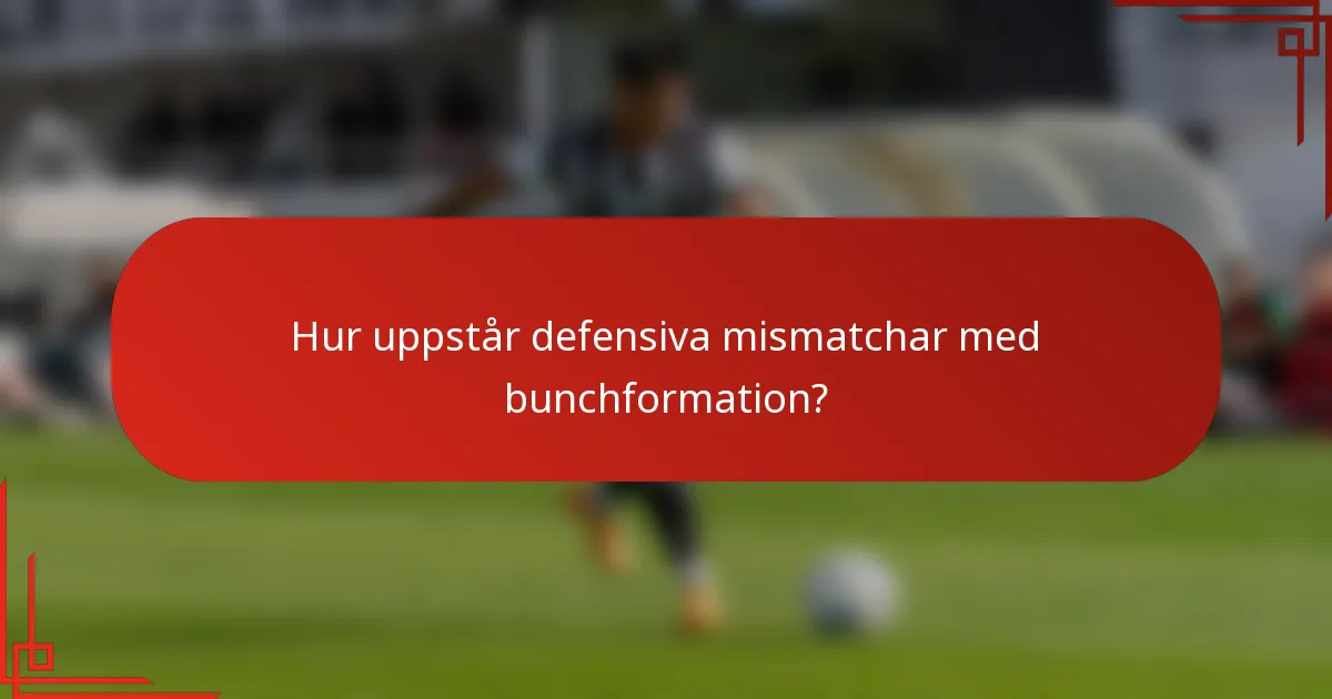 Hur uppstår defensiva mismatchar med bunchformation?
