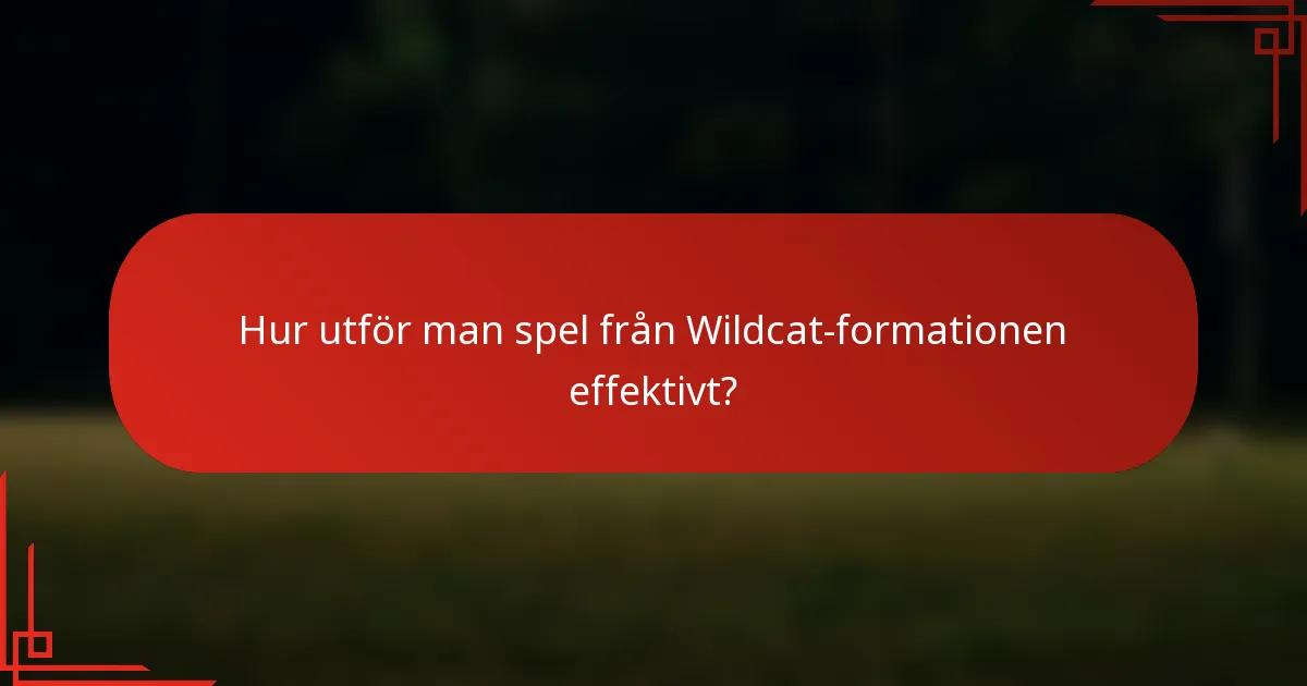 Hur utför man spel från Wildcat-formationen effektivt?