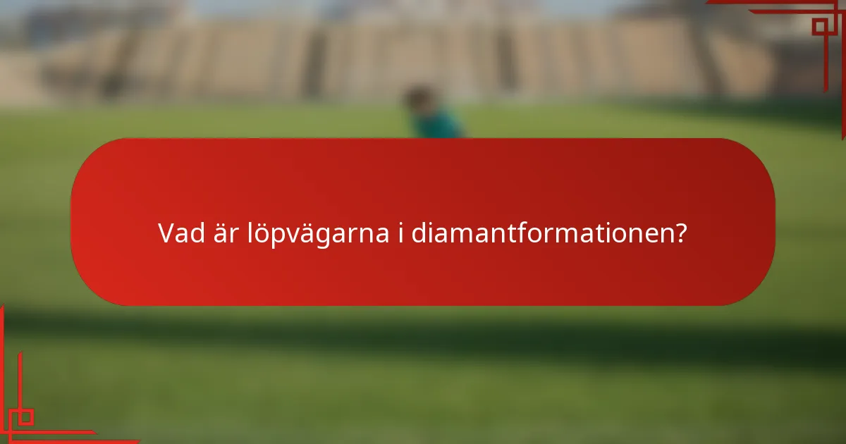 Vad är löpvägarna i diamantformationen?