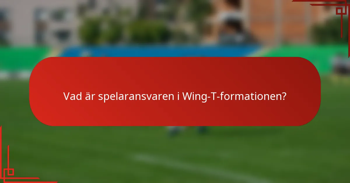 Vad är spelaransvaren i Wing-T-formationen?