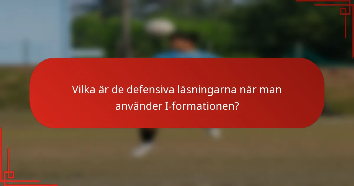 Vilka är de defensiva läsningarna när man använder I-formationen?