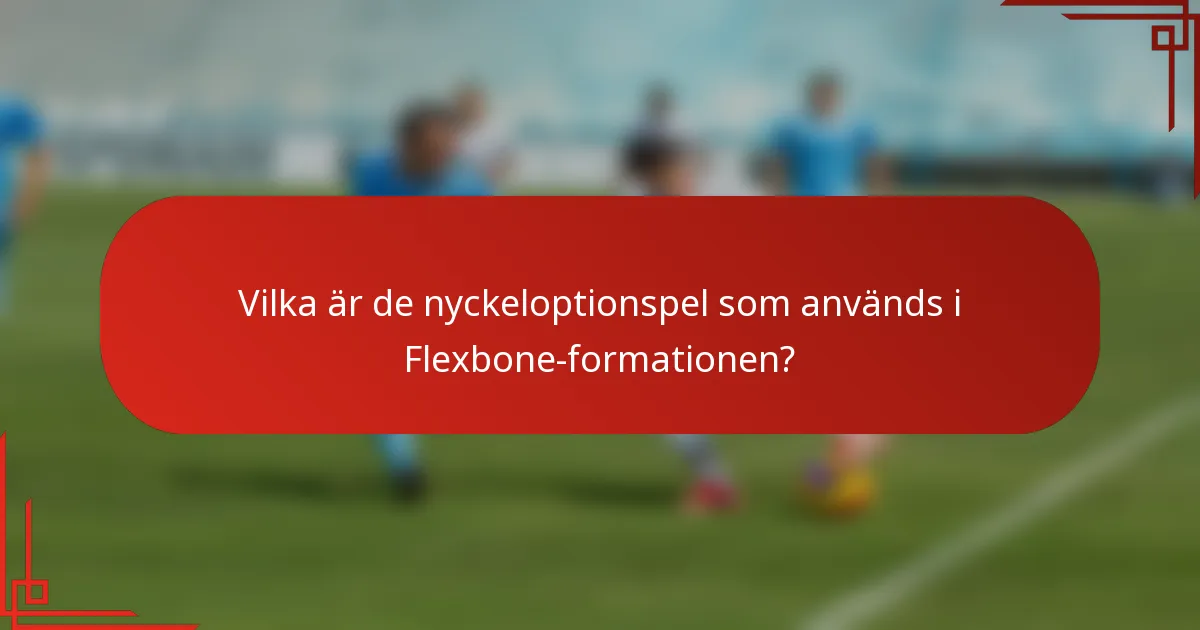Vilka är de nyckeloptionspel som används i Flexbone-formationen?