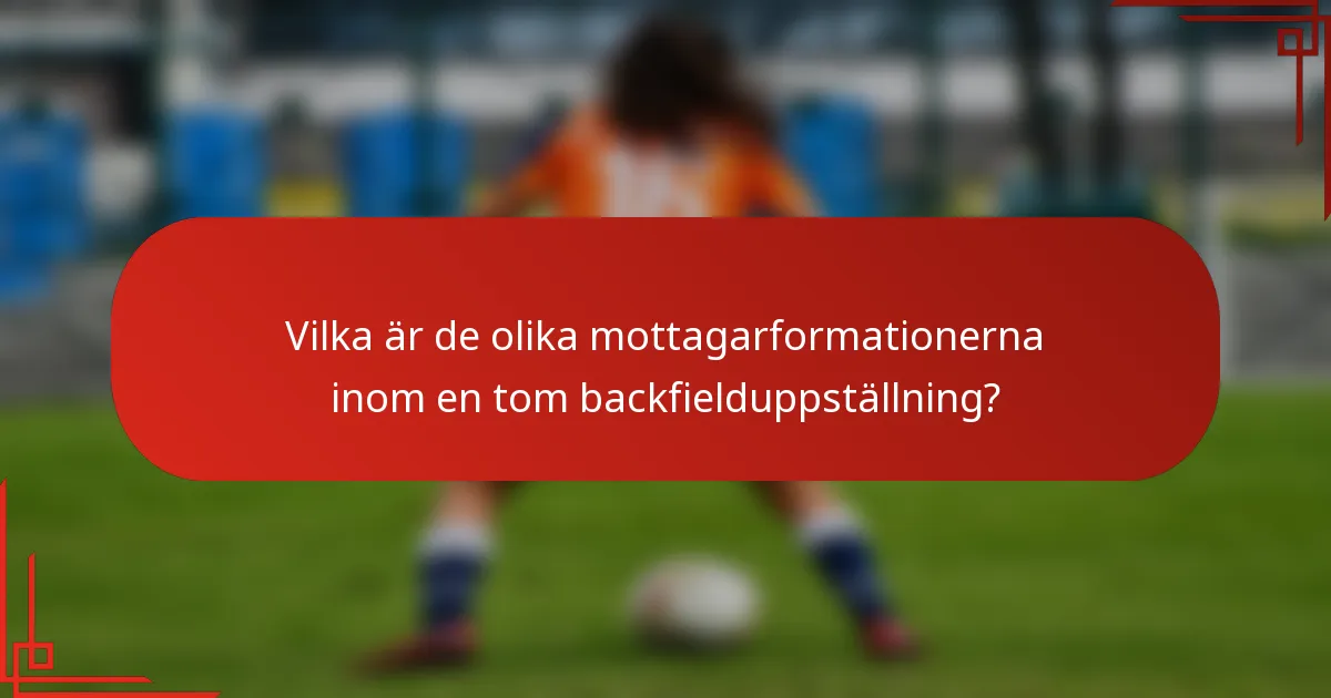 Vilka är de olika mottagarformationerna inom en tom backfielduppställning?