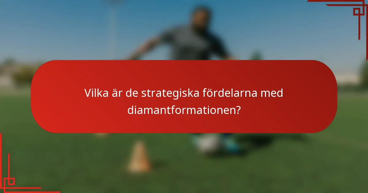 Vilka är de strategiska fördelarna med diamantformationen?