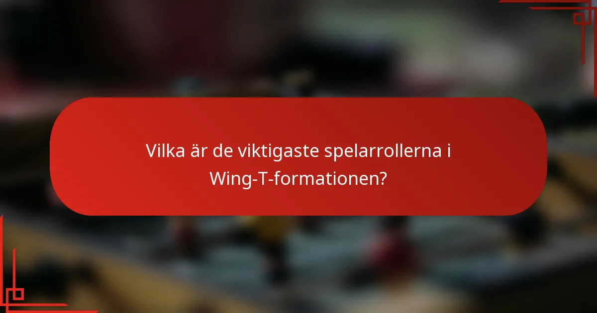 Vilka är de viktigaste spelarrollerna i Wing-T-formationen?