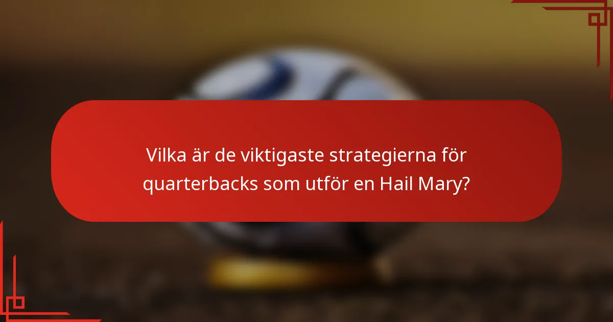 Vilka är de viktigaste strategierna för quarterbacks som utför en Hail Mary?