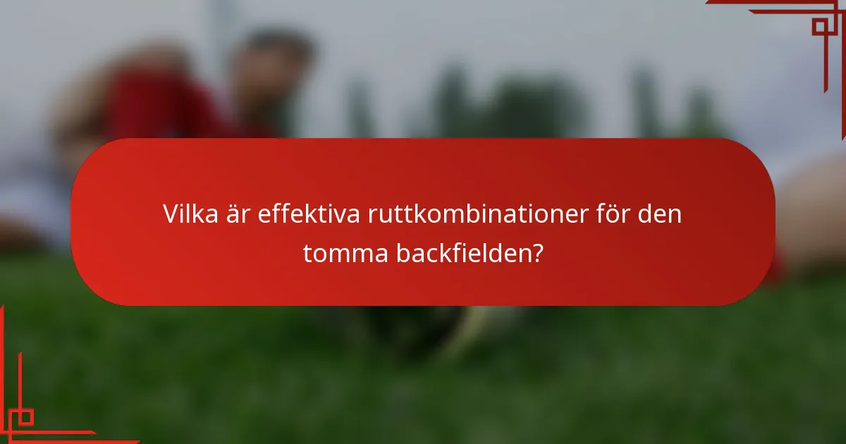 Vilka är effektiva ruttkombinationer för den tomma backfielden?