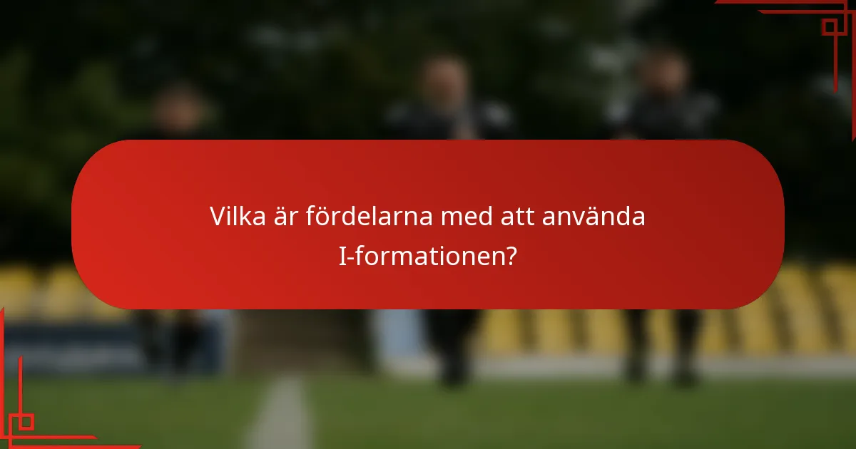 Vilka är fördelarna med att använda I-formationen?
