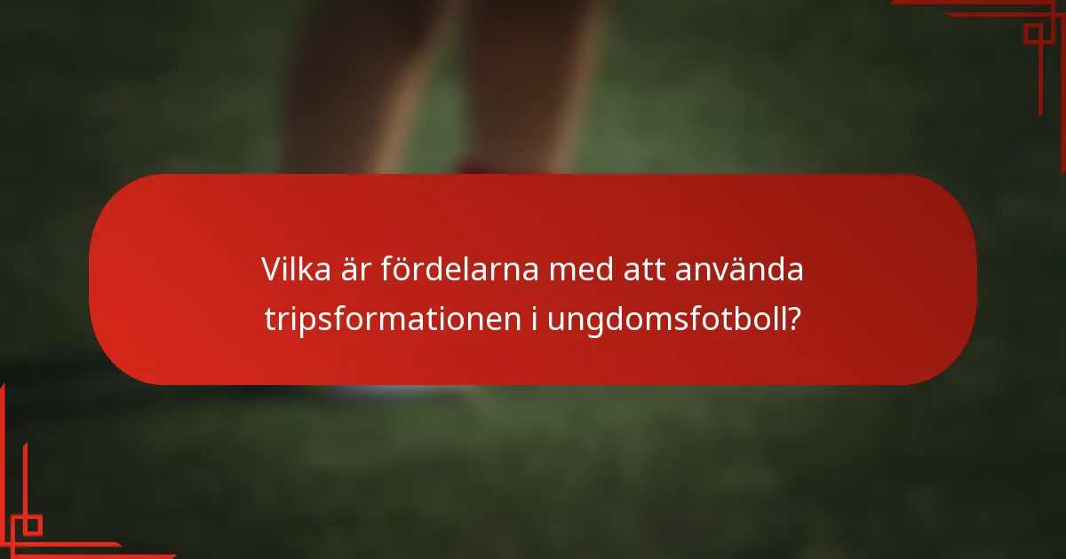 Vilka är fördelarna med att använda tripsformationen i ungdomsfotboll?