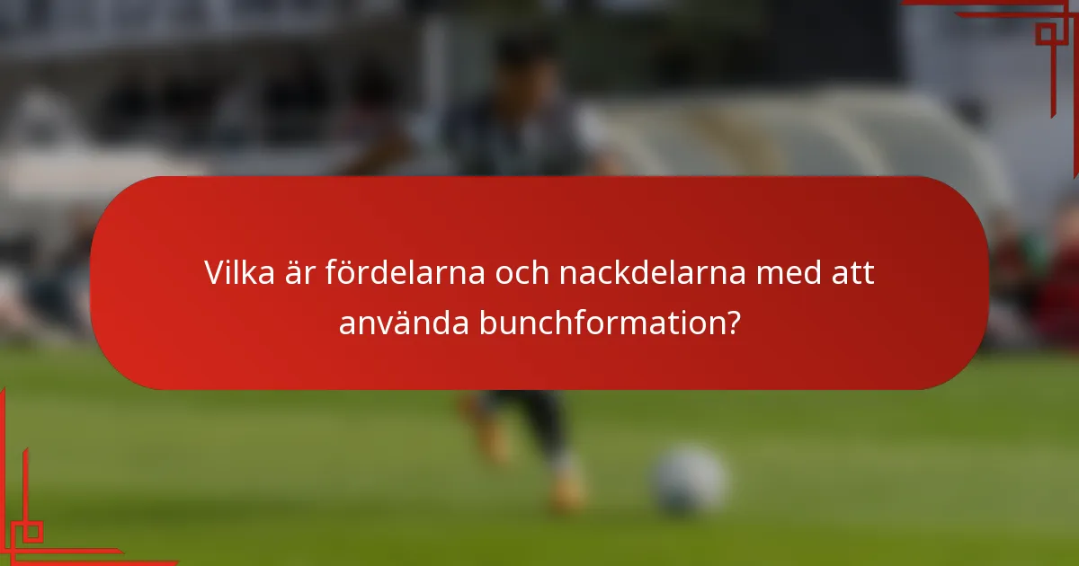 Vilka är fördelarna och nackdelarna med att använda bunchformation?