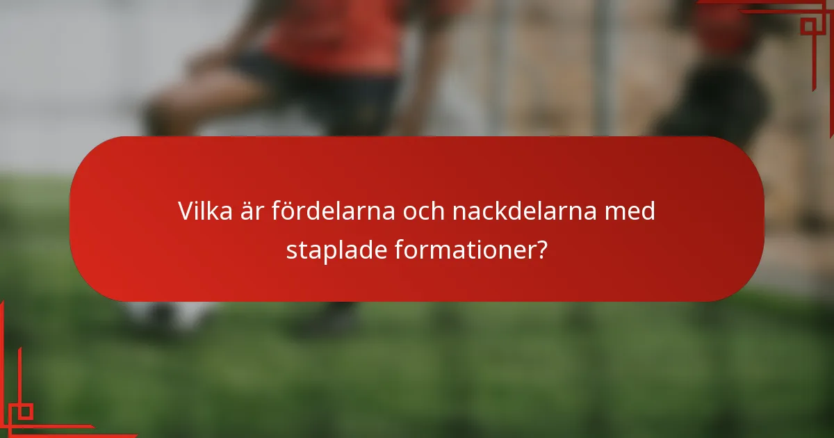 Vilka är fördelarna och nackdelarna med staplade formationer?