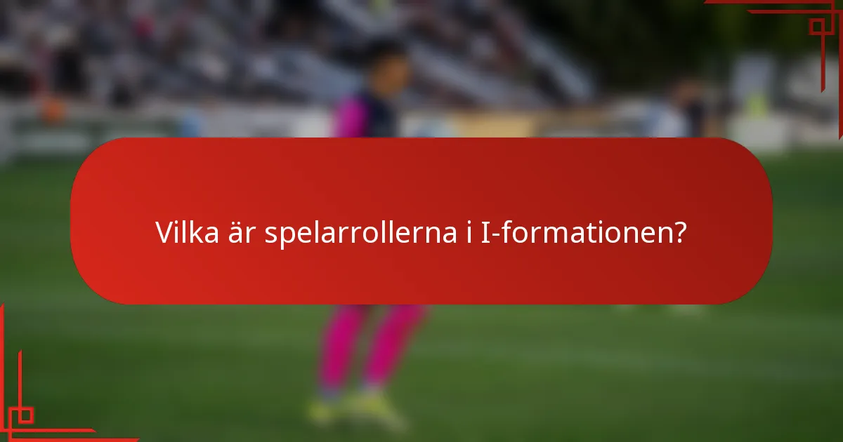Vilka är spelarrollerna i I-formationen?