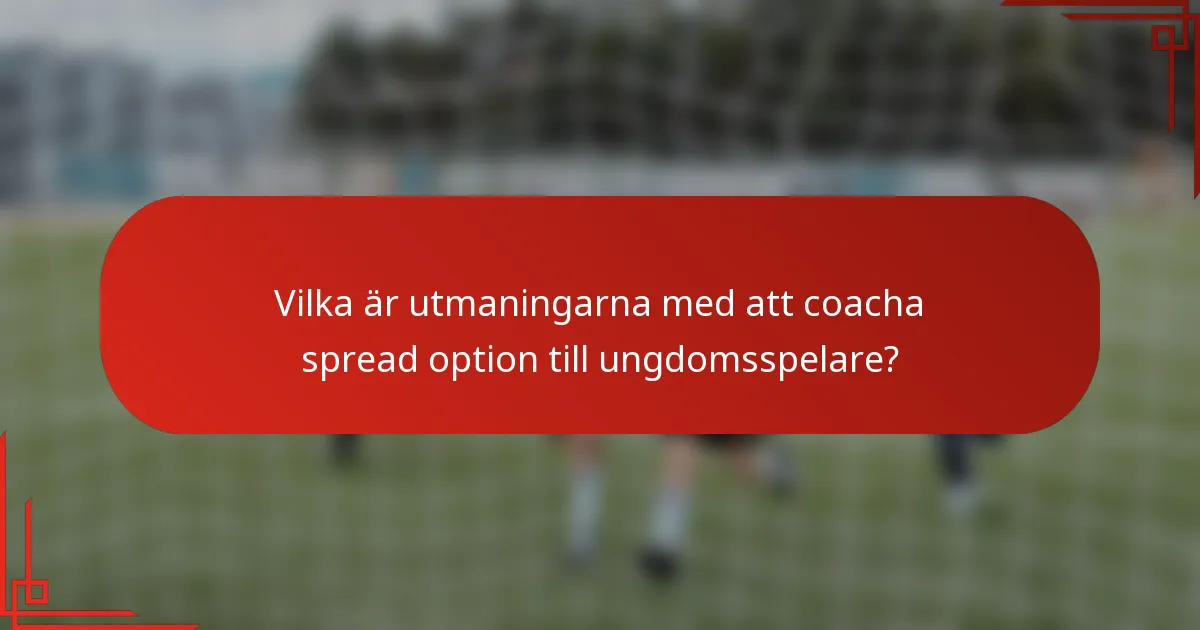 Vilka är utmaningarna med att coacha spread option till ungdomsspelare?