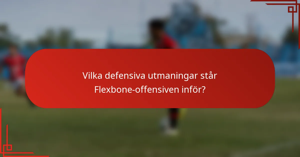 Vilka defensiva utmaningar står Flexbone-offensiven inför?