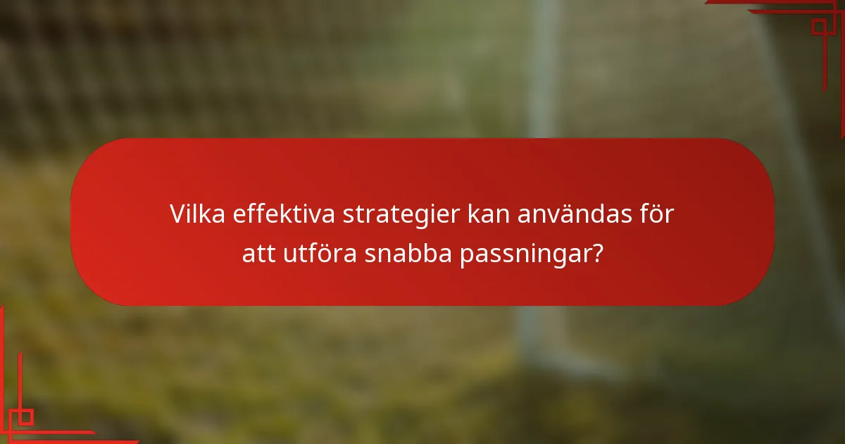 Vilka effektiva strategier kan användas för att utföra snabba passningar?