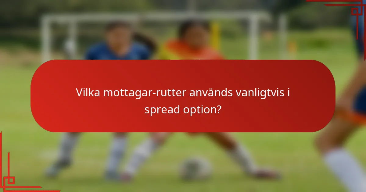 Vilka mottagar-rutter används vanligtvis i spread option?