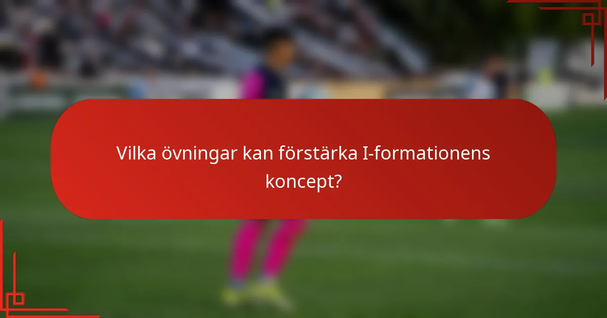 Vilka övningar kan förstärka I-formationens koncept?