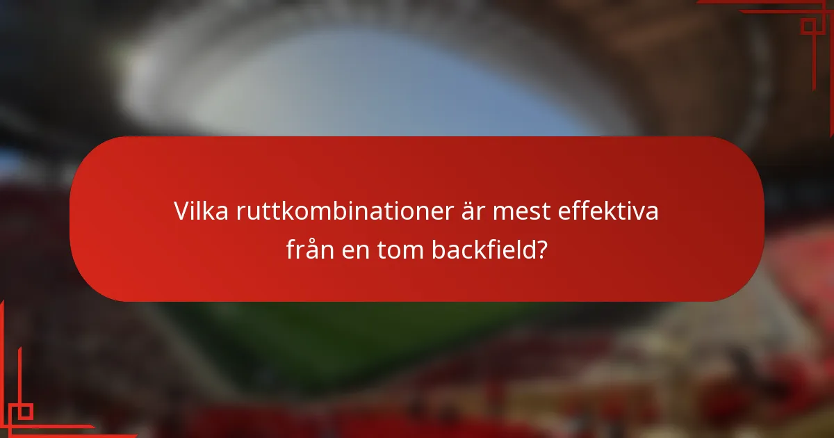 Vilka ruttkombinationer är mest effektiva från en tom backfield?