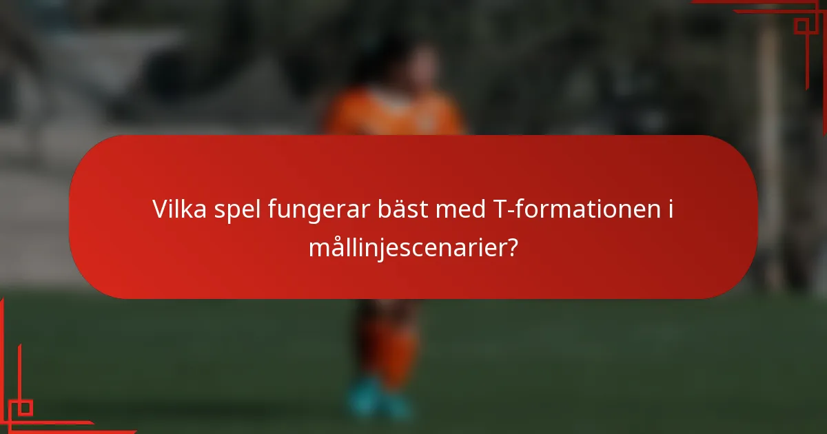 Vilka spel fungerar bäst med T-formationen i mållinjescenarier?