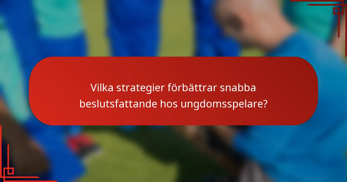 Vilka strategier förbättrar snabba beslutsfattande hos ungdomsspelare?