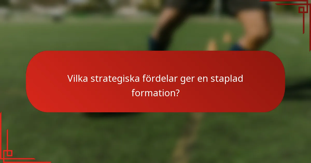 Vilka strategiska fördelar ger en staplad formation?